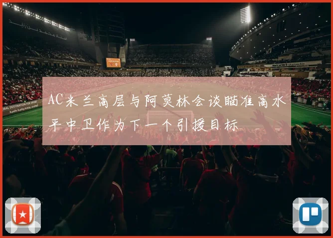 AC米兰高层与阿莫林会谈瞄准高水平中卫作为下一个引援目标