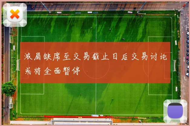 浓眉缺席至交易截止日后交易讨论或将全面暂停