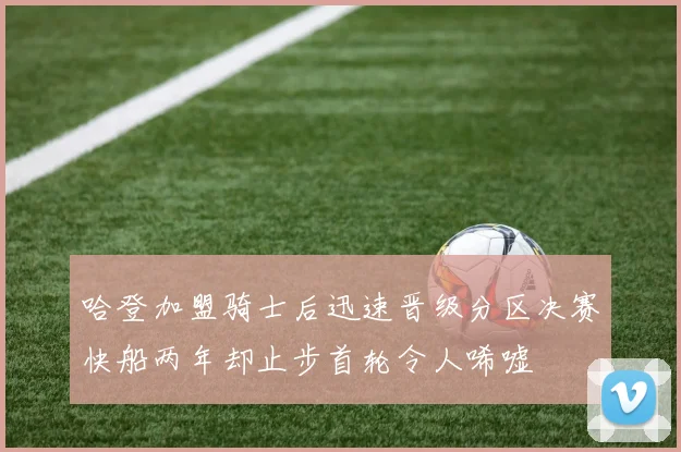 哈登加盟骑士后迅速晋级分区决赛快船两年却止步首轮令人唏嘘